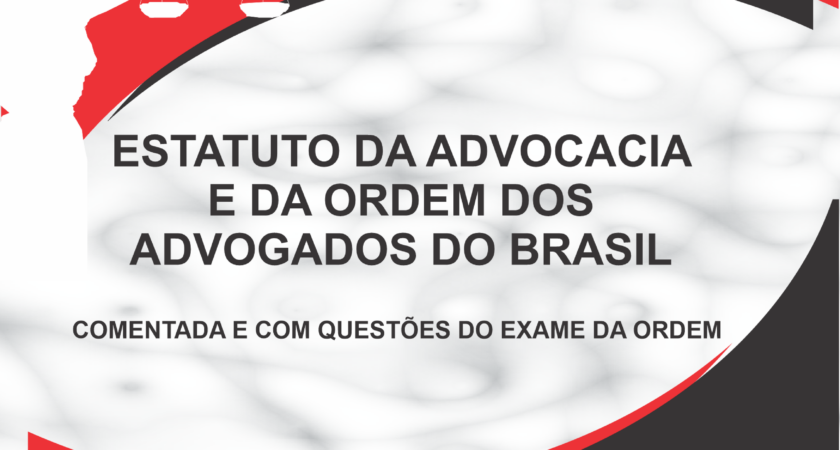 Estatuto da advocacia e da Ordem dos Advogados do Brasil: comentado e com questões do exame da ordem