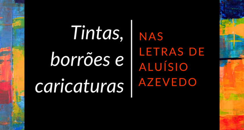 Tintas, borrões e caricaturas nas letras de Aluísio Azevedo