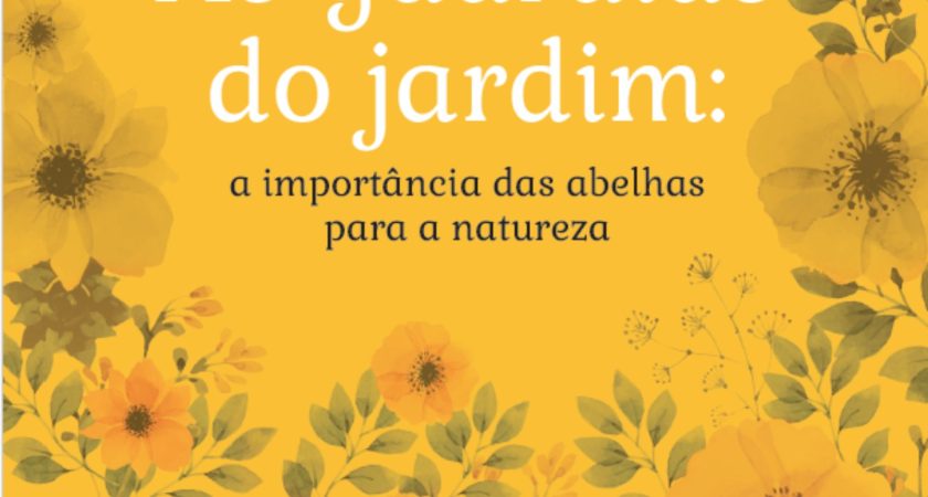 As guardiãs do jardim: a importância das abelhas para a natureza